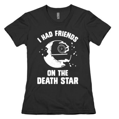 I Had Friends On The Death Star Womens T-Shirt