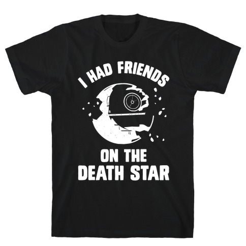 I Had Friends On The Death Star T-Shirt