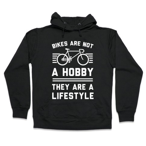 Bikes Are Not A Hobby They Are A Lifestyle Hooded Sweatshirt