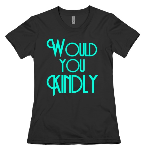 Would You Kindly Womens T-Shirt