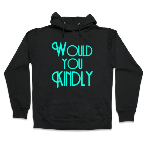 Would You Kindly Hooded Sweatshirt