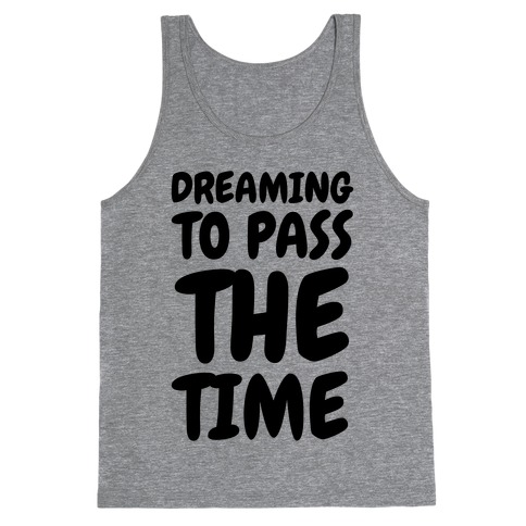 Dreaming To Pass The Time Tank Top