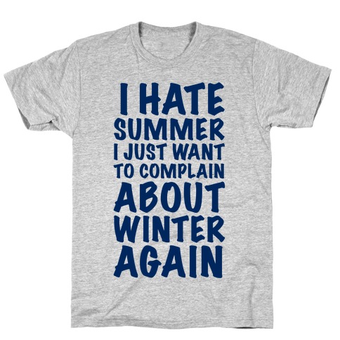 I Hate Summer I Want To Complain About Winter Again T-Shirt