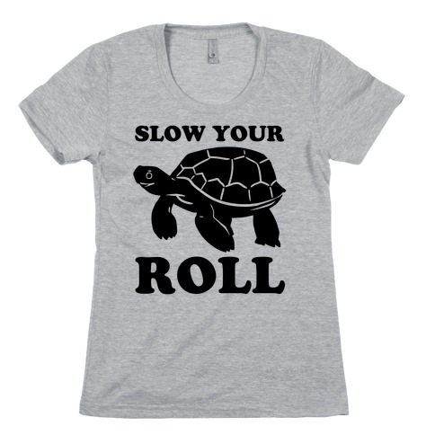 Slow Your Roll Womens T-Shirt