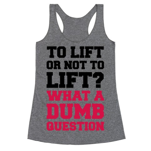 To Lift Or Not To Lift? What A Dumb Question Racerback Tank Top