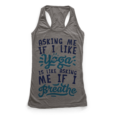 Asking Me If I Like Yoga Is Like Asking Me If I Breathe - Racerback ...