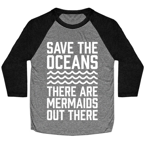 Save The Oceans There Are Mermaids Out There Baseball Tee
