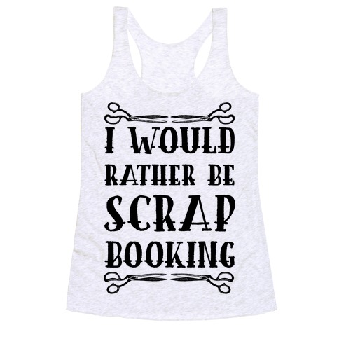 I Would Rather Be Scrapbooking Racerback Tank Top