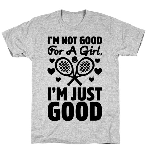 I'm Not Good For A Girl I'm Just Good Tennis T-Shirt