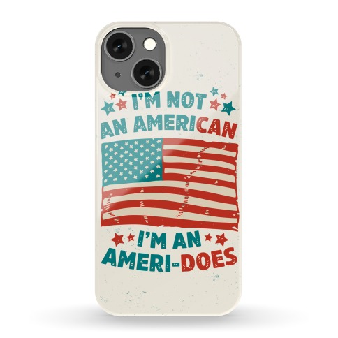 I'm Not An American, I'm An Ameri-Does Phone Case