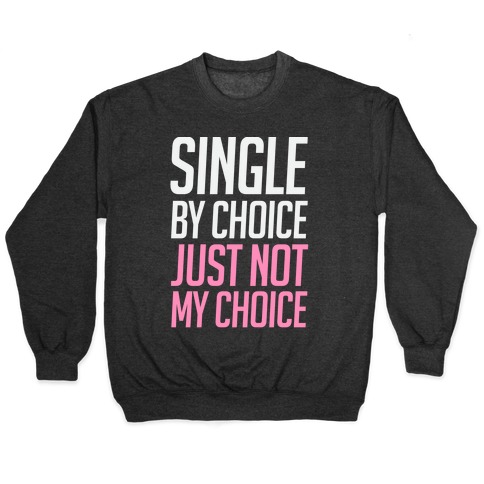Single By Choice Just Not My Choice Pullover