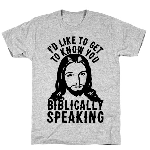 I'd Like To Get To Know You Biblically Speaking T-Shirt