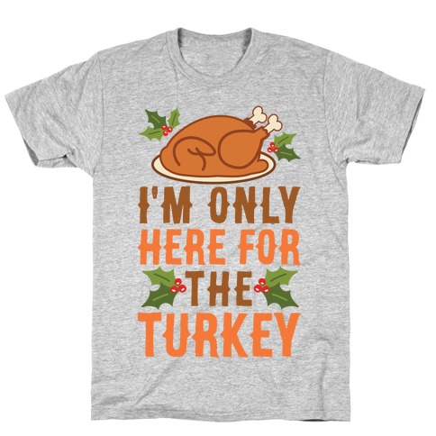 I'm Only Here For The Turkey T-Shirt