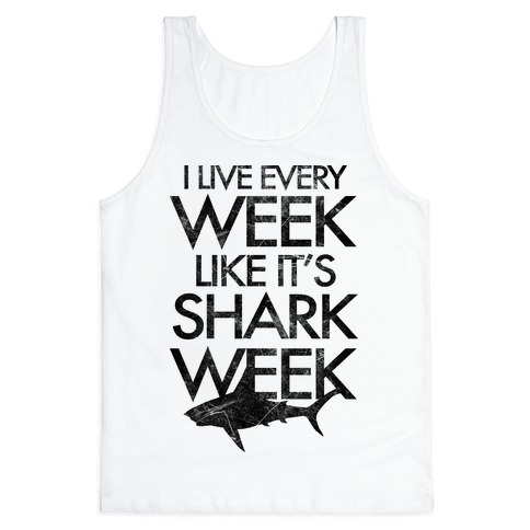 I Live Every Week Like It's Shark Week Tank Top