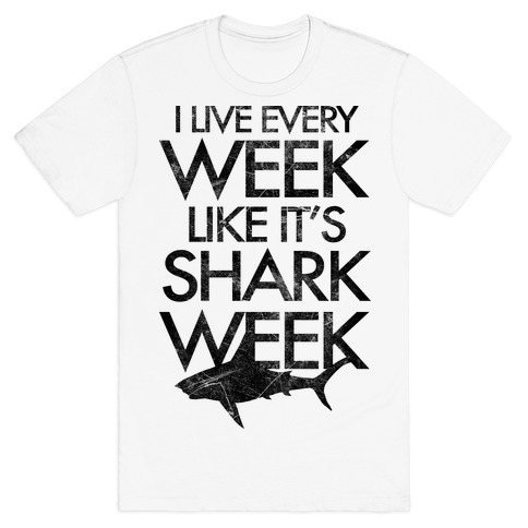 I Live Every Week Like It's Shark Week T-Shirt