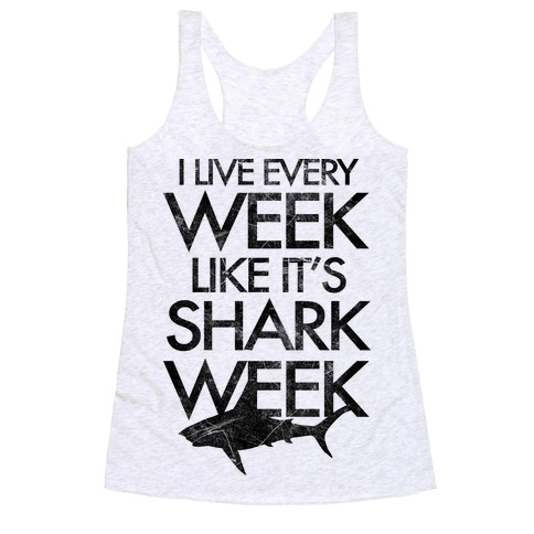 I Live Every Week Like It's Shark Week Racerback Tank Top
