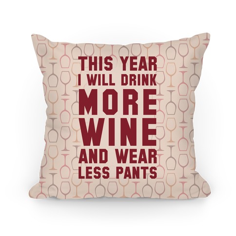 This Year I Will Drink More Wine And Wear Less Pants Pillow