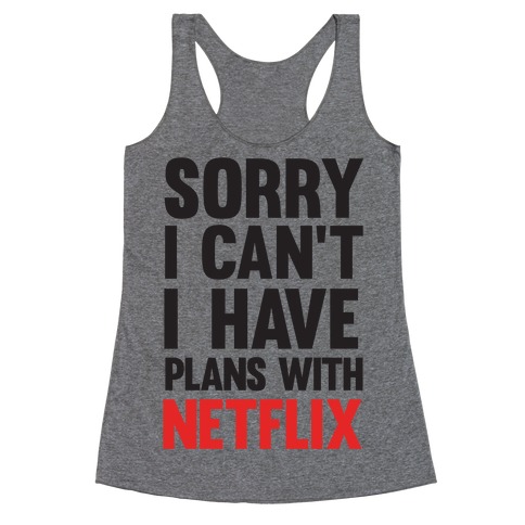Sorry I Can't I Have Plans With Netflix Racerback Tank Top