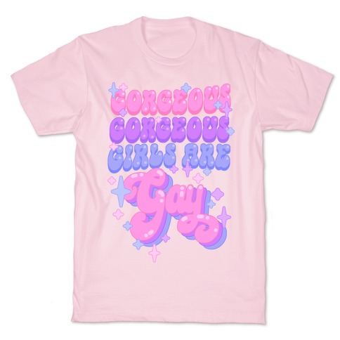 Gorgeous Gorgeous Girls Are Gay T-Shirt