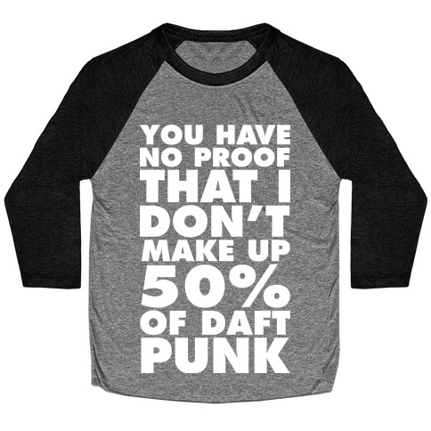 You Have No Proof That I Don't Make Up 50% Of Daft Punk Baseball Tee