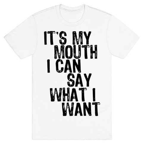 It's My Mouth I Can Say What I Want T-Shirt