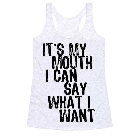 It's My Mouth I Can Say What I Want Racerback Tank Top
