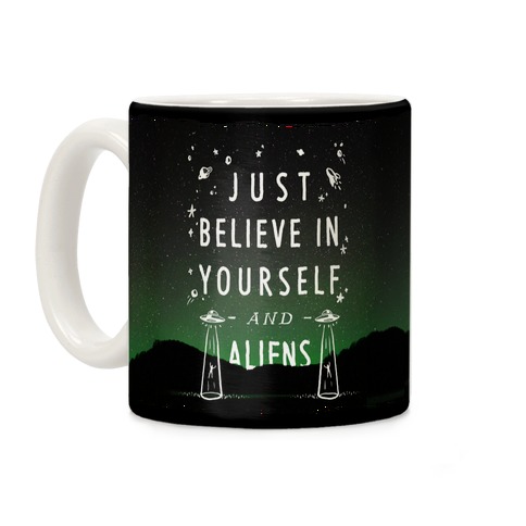 Just Believe In Yourself And Aliens Coffee Mug
