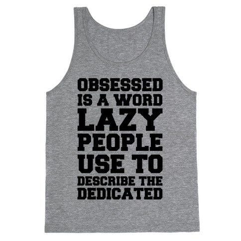 Obsessed Is A Word Lazy People Use To Describe The Dedicated Tank Top