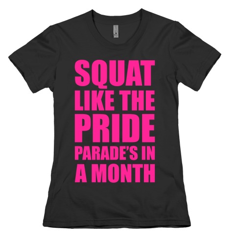 Squat Like The Pride Parade's In A Month Womens T-Shirt