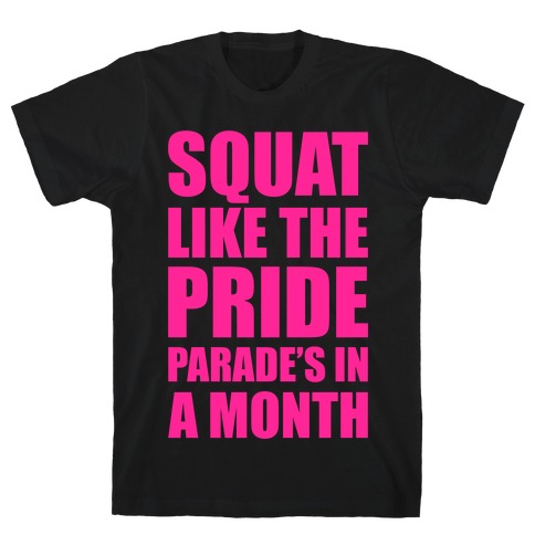 Squat Like The Pride Parade's In A Month T-Shirt
