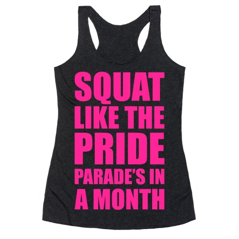 Squat Like The Pride Parade's In A Month Racerback Tank Top