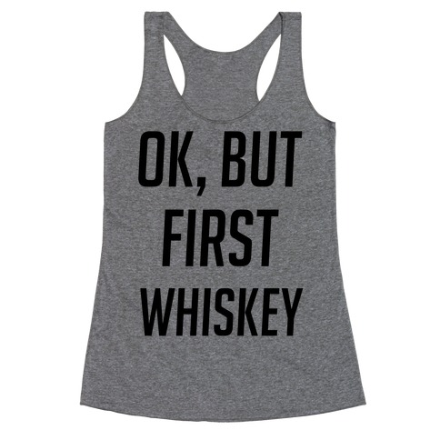 Ok, But First Whiskey Racerback Tank Top