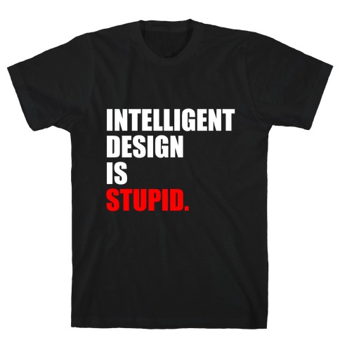 Intelligent Design Is Stupid T-Shirt