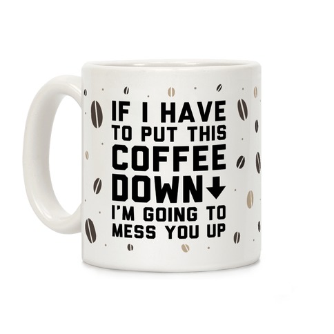 If I Have To Put Down This Coffee Coffee Mug