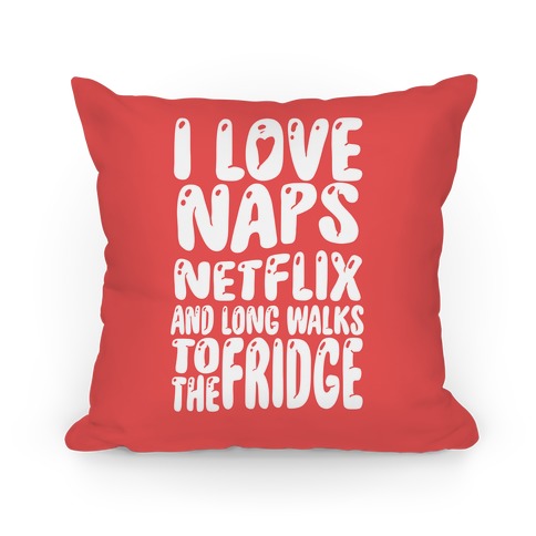 I Love Naps Netflix and Long Walks To The Fridge Pillow