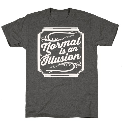 Normal Is An Illusion T-Shirt