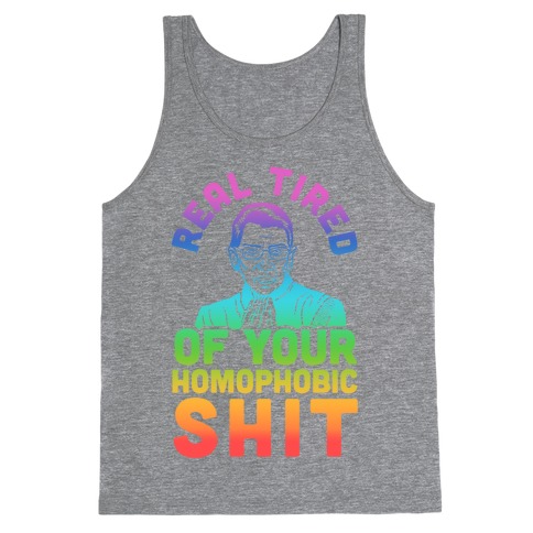 R.B.G. Is Real Tired Of Your Homophobic Shit Tank Top