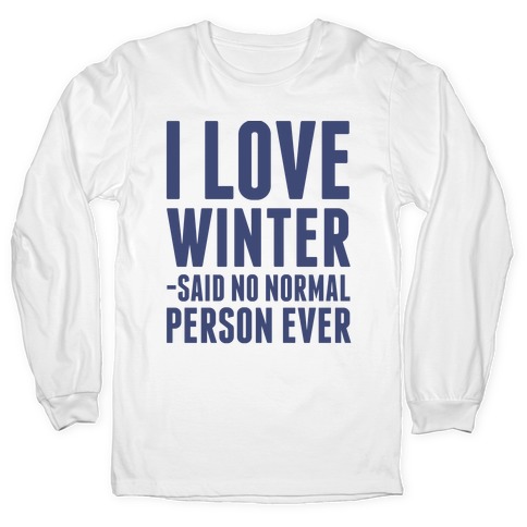 I Love Winter Said No Normal Person Ever Long Sleeve T-Shirts | LookHUMAN