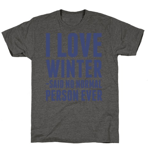 I Love Winter Said No Normal Person Ever T-Shirt