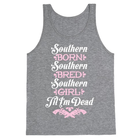 Southern Born, Southern Bred, Southern Girl 'Til I'm Dead Tank Top