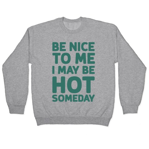 Be Nice To Me I May Be Hot Someday Pullovers | LookHUMAN