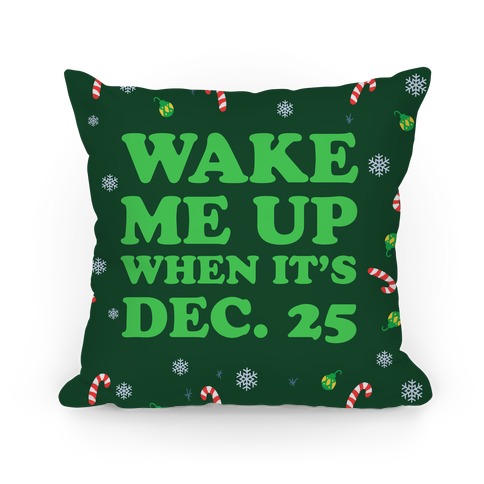 Wake Me Up When It's Dec 25 Pillow