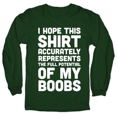 I Hope This Shirt Accurately Represents The Full Potential Of My Boobs Long  Sleeve T-Shirts