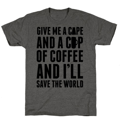 Give Me A Cape And A Cup Of Coffee And I'll Save The World T-Shirt