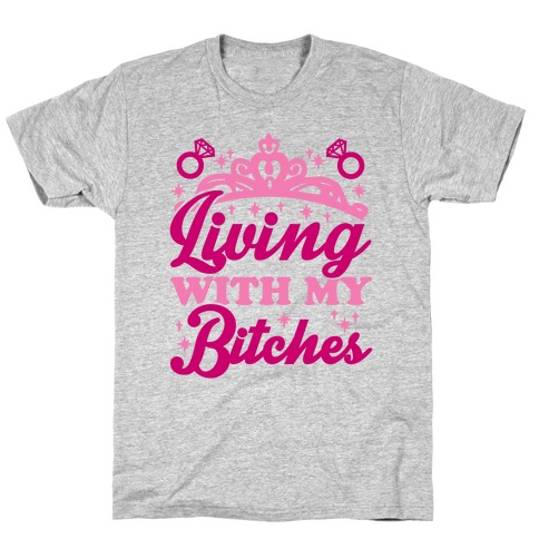 Living With My Bitches T-Shirt