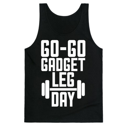 Go-go Gadget Leg Day Tank Tops | LookHUMAN