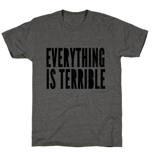 Everything Is Terrible T-Shirt