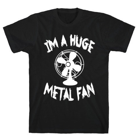 I'm a Huge Metal Fan T-Shirt