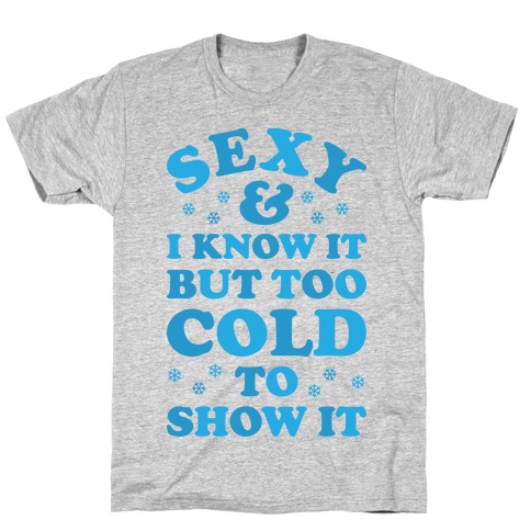 Sexy And I Know It But Too Cold To Show It T-Shirt