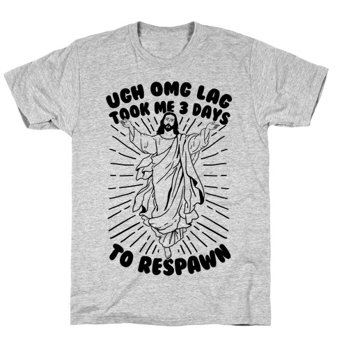 Ugh Omg Lag Took Me 3 Days To Respawn T-Shirt